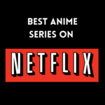 The 40 Best Anime Series on Netflix Canada That You Don’t Wanna Miss