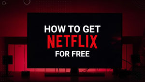 How to Watch Netflix for Free in 2022 – Quickly Explained