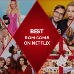40 Best Rom Coms on Netflix for Love and Laughter