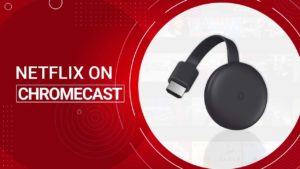 How to Watch Netflix on Chromecast in Australia in 2022