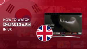 How to Watch Korean Netflix in UK (Updated April 2022)
