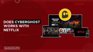 Does CyberGhost VPN Works with Netflix? Yes! [Tested 2022]