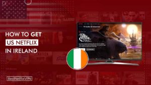 How to Get American Netflix in Ireland in April 2022