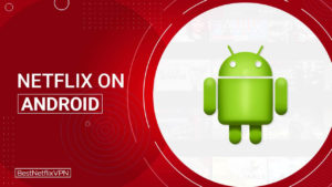 How to watch Netflix on Android in Australia – Step by Step Guide