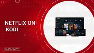 How to Watch Netflix on Kodi in UK – A Simplest Guide