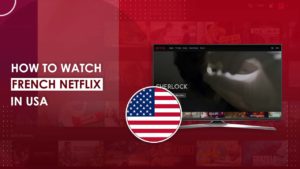 How to Watch French Netflix in US [Instant Access in 2022]