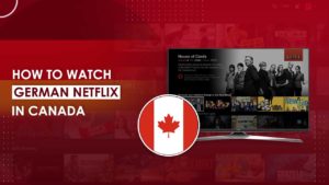 How to Watch German Netflix in Canada [Updated 2022]