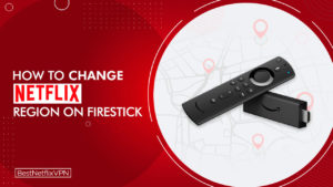 How to Change Netflix Region on FireStick from UK in 2022