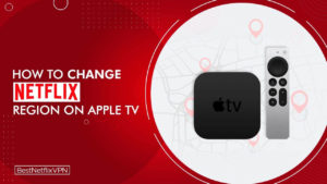 How to Change Netflix Region on Apple TV from the UK in 2022