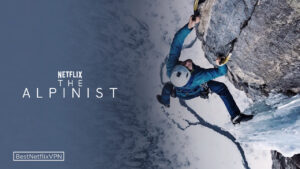 How To Watch The Alpinist On Netflix Outside the US in 2022