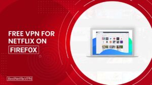 Best Free VPNs For Netflix on Firefox in UK