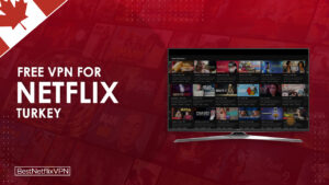 Best Free VPNs For Netflix Turkey Working In Canada